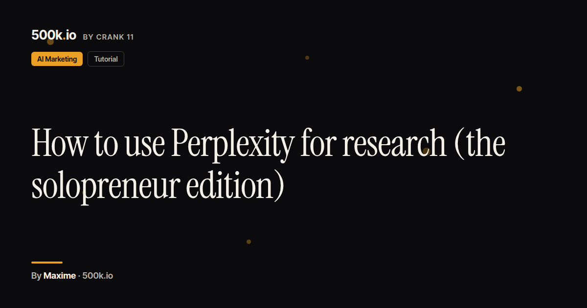 Perplexity R1 Research How to use Perplexity for research (the solopreneur edition) — 500k.io